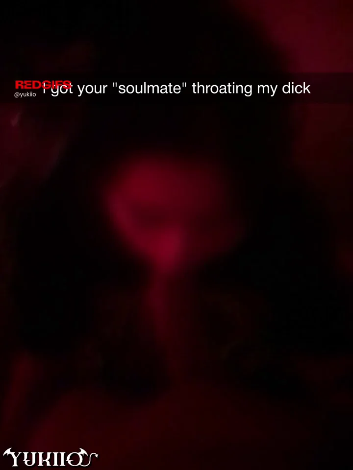 I got you soulmate throating my dick