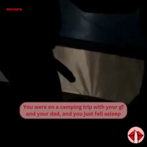 Your girlfriend sneaked into your dad's tent while you were asleep