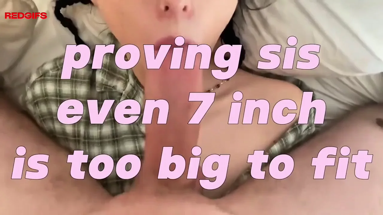 Sister is a size queen but can't even take half of your dick