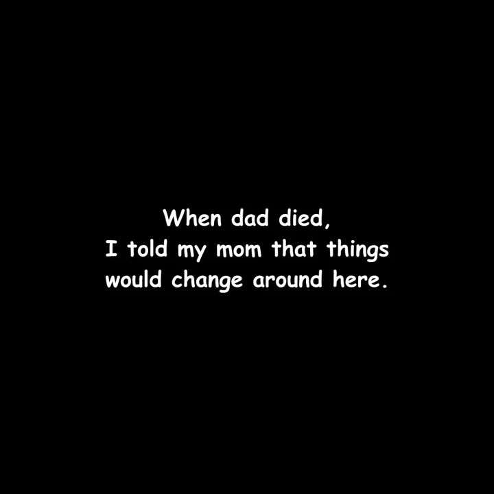 I'm gonna take dads place that mom likes it or not
