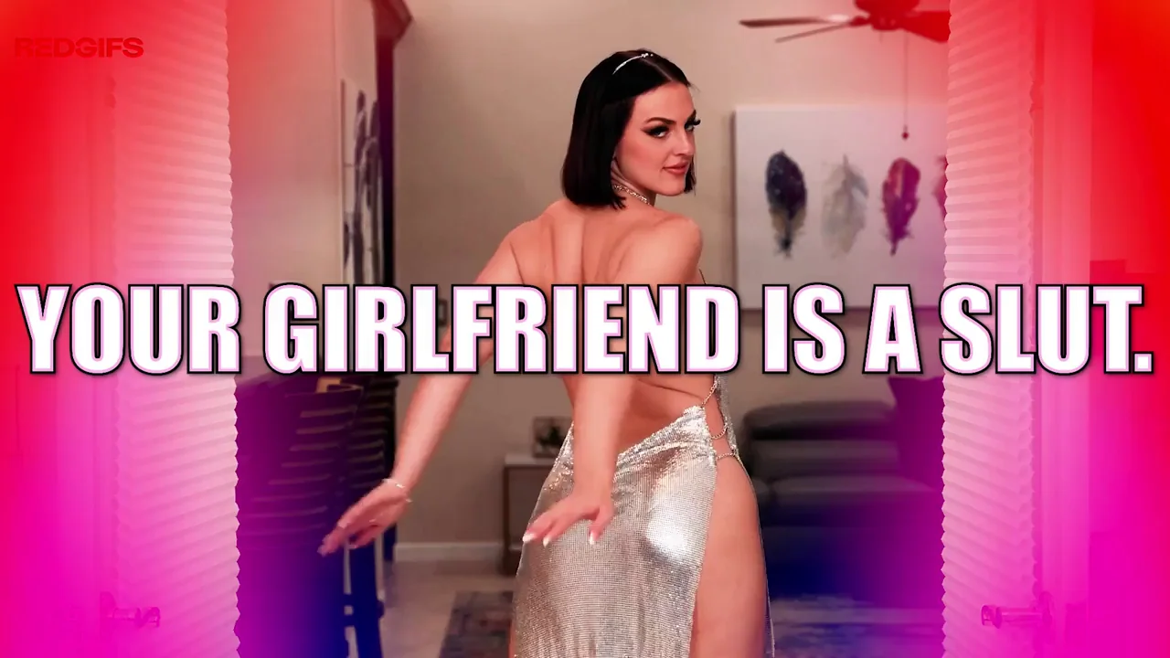 Your Girlfriend is a Slut!