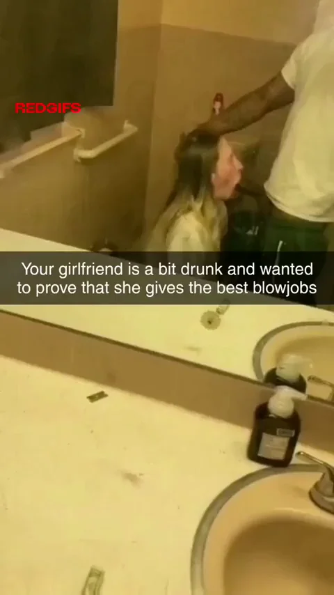 Your drunk girlfriend wants to prove she gives better head