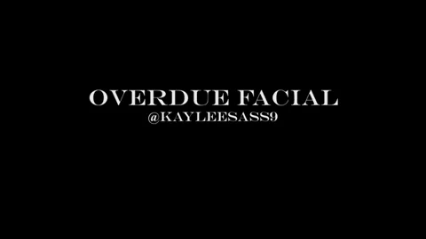 💦 Overdue Facial Blast by KayleeSass9 😈